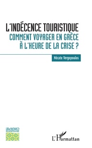 Hécate Vergopoulos - L'indécence touristique - Comment voyager en Grèce à l'heure de la crise ?.