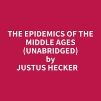 The Epidemics Of The Middle Ages (Unabridged)