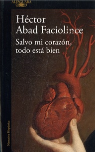 Hector Abad Faciolince - Salvo mi corazon todo esta bien.