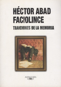 Hector Abad Faciolince - Traiciones de la memoria.