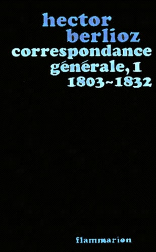 Hector Berlioz - Correspondance générale - Tome 1, 1803-1832.