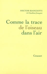 Hector Bianciotti - Comme la trace de l'oiseau dans l'air.