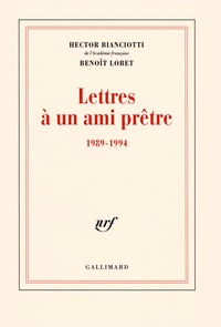 Hector Bianciotti et Benoît Lobet - Lettres à un ami prêtre (1989-1994).
