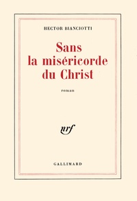 Hector Bianciotti - Sans La Misericorde Du Christ.
