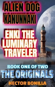  Hector Bonilla - Alien Dog Kanunnaki: Enki the Luminary Traveler - Book One of Two: The Originals - The Alien Dog, #1.