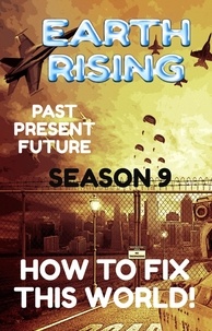 Kindle télécharger des livres gratuits torrent Earth Rising: Past. Present. Future. - Season 9: How to Fix this World!  - Alien Dog Kanunnaki, #9 (French Edition)