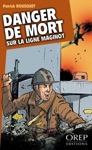 Hector bousquet - - Danger de mort sur la Ligne Maginot.