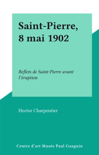 Saint-Pierre, 8 mai 1902. Reflets de Saint-Pierre avant l'éruption