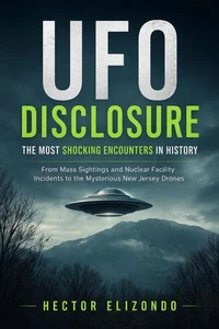 UFO Disclosure: The Most Shocking Encounters in History