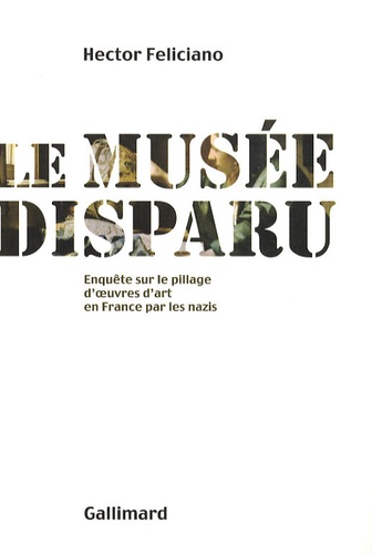 Hector Feliciano - Le musée disparu - Enquête sur le pillage d'oeuvres d'art en France par les nazis.