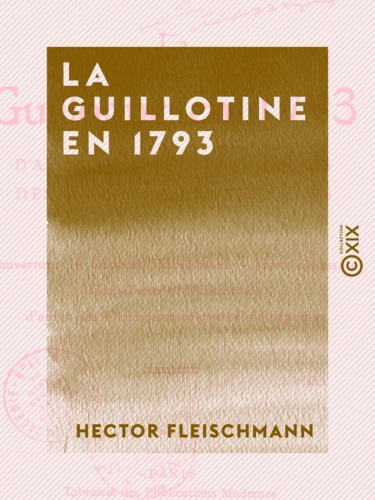 La Guillotine en 1793 - D'après des documents inédits des Archives nationales