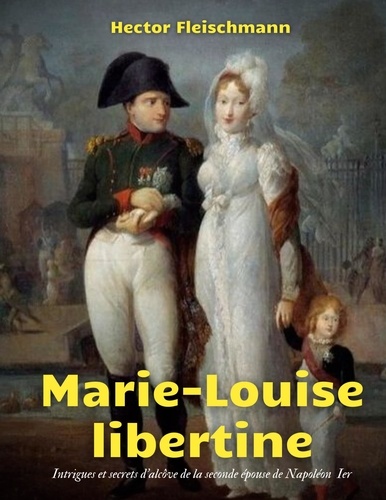 Marie-Louise libertine. Intrigues et secrets d'alcôve