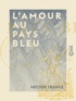 Hector France - L'Amour au Pays bleu.