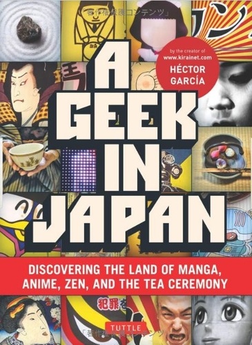 Hector Garcia - A Geek In Japan - Discovering The Land of Manga Anime Zen And The Tea Ceremony.