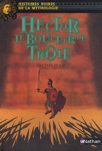 Hector Hugo - Hector, le bouclier de Troie.