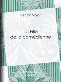 Hector Malot - La Fille de la comédienne.