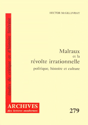 Hector McGillivray - Malraux Et La Revolte Irrationnelle. Politique, Histoire Et Culture.