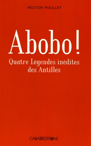 Hector Poullet - Abobo ! - Quatre légendes antillaises inédites.