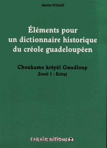 Hector Poullet - Eléments pour un dictionnaire historique du créole guadeloupéen - Choukamo kréyol Gwadloup Zouti 1, Eritaj.