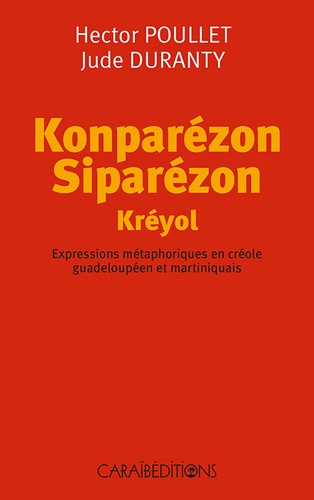 Hector Poullet et Jude Duranty - Konparézon siparézon kréyol - Expressions métaphoriques en créole guadeloupéen et martiniquais.