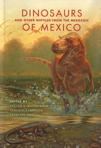 Héctor Rivera-Sylva et Kenneth Carpenter - Dinosaurs and Other Reptiles from the Mesozoic of Mexico.