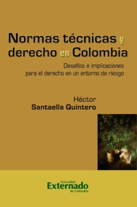 Héctor Santaella Quintero - Normas técnicas y derecho en Colombia - Desafíos e implicaciones para el derecho en un entorno de riesgo.