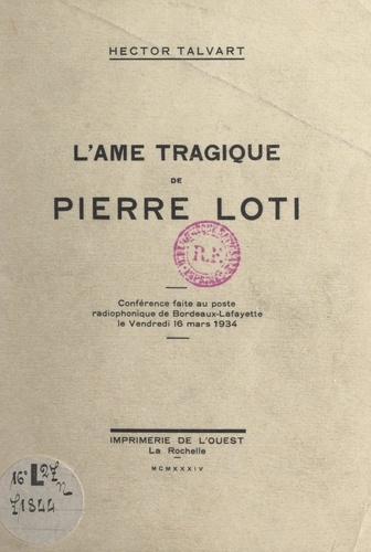 L'âme tragique de Pierre Loti. Conférence faite au poste radiophonique de Bordeaux-Lafayette, le vendredi 16 mars 1934