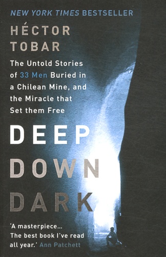Hector Tobar - Deep Down Dark - The Untold Stories of 33 Men Buried in a Chilean Mine, and the Miracle that Set them Free.