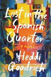 Heddi Goodrich - Lost in the Spanish Quarter - A Novel.