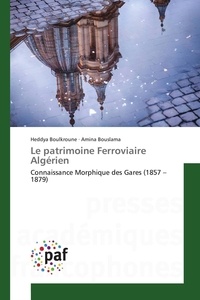 Heddya Boulkroune et Amina Bouslama - Le patrimoine Ferroviaire Algérien - Connaissance Morphique des Gares (1857 - 1879).