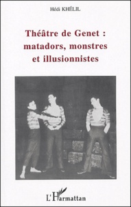 Hédi Khélil - Théâtre de Genet : matadors, monstres et illusionnistes.