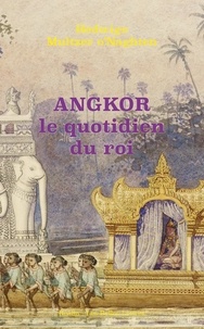 Hedwige Multzer O'Naghten - Angkor, le quotidien du roi.