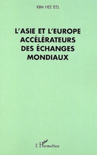 Hee-Il Kim - L'Asie Et L'Europe Accelerateurs Des Echanges Mondiaux.