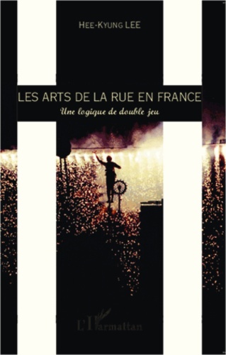 Hee-Kyung Lee - Les arts de la rue en France - Une logique de double jeu.