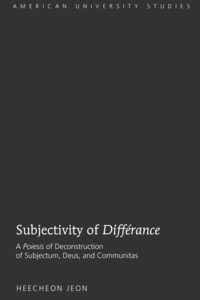 Heecheon Jeon - Subjectivity of «Différance» - A «Poiesis» of Deconstruction of Subjectum, Deus, and Communitas.