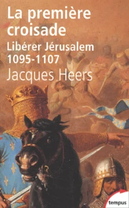 La Premiere Croisade. Liberer Jerusalem 1095-1107