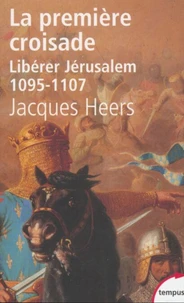 La Premiere Croisade. Liberer Jerusalem 1095-1107