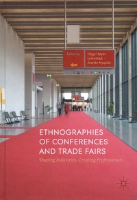Hege Hoyer Leivestad et Anette Nyqvist - Ethnographies of Conferences and Trade Fairs - Shaping Industries, Creating Professionals.