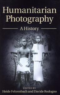 Heide Fehrenbach et Davide Rodogno - Humanitarian Photography - A History.