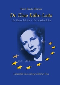 Heide-Renate Döringer - Dr. Elsie Kühn-Leitz - die Menschliche - die Versöhnliche.