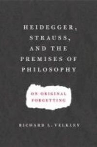 Heidegger, Strauss, and the Premises of Philosophy: On Original Forgetting.