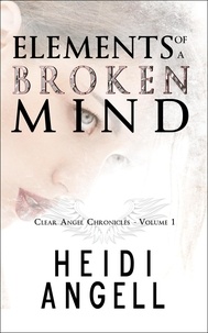  Heidi Angell - Elements of a Broken Mind - Clear Angel Chronicles, #1.