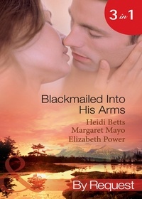 Heidi Betts et Margaret Mayo - Blackmailed Into His Arms - Blackmailed into Bed / The Billionaire's Blackmail Bargain / Blackmailed For Her Baby.