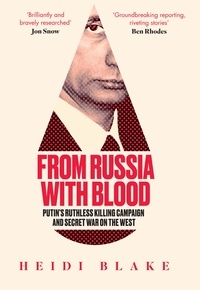 Heidi Blake - From Russia with Blood - Putin’s Ruthless Killing Campaign and Secret War on the West.