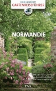 Heidi Howcroft - Gartenreiseführer Normandie - Mit allen Infos und Tipps zu den schönsten Gärten und ihrer Umgebung.