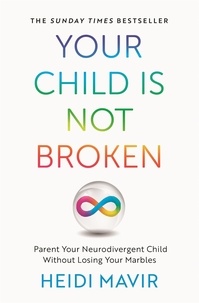 Heidi Mavir - Your Child is Not Broken - Parent Your Neurodivergent Child Without Losing Your Marbles.