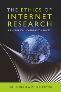 Heidi Mckee et James e. Porter - The Ethics of Internet Research - A Rhetorical, Case-Based Process.