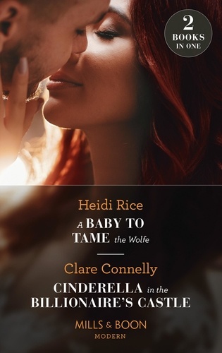 Heidi Rice et Clare Connelly - A Baby To Tame The Wolfe / Cinderella In The Billionaire's Castle - A Baby to Tame the Wolfe (Passionately Ever After…) / Cinderella in the Billionaire's Castle (Passionately Ever After…).