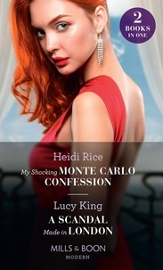 Heidi Rice et Lucy King - My Shocking Monte Carlo Confession / A Scandal Made In London - My Shocking Monte Carlo Confession / A Scandal Made in London.