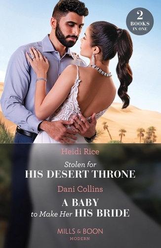 Heidi Rice et Dani Collins - Stolen For His Desert Throne / A Baby To Make Her His Bride - Stolen for His Desert Throne / A Baby to Make Her His Bride (Four Weddings and a Baby).
